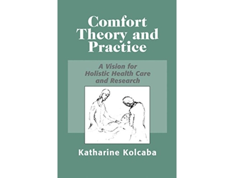 Livro Comfort Theory and Practice A Vision for Holistic Health Care and Research de Katharine Kolcaba PhD RN C (Inglês)