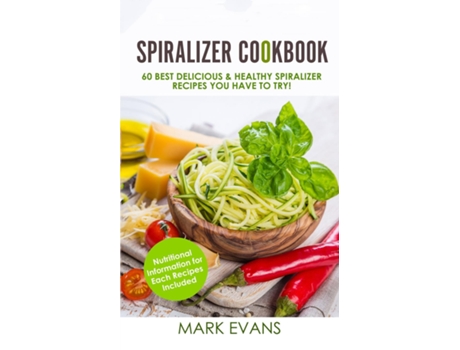 Livro Spiralizer Cookbook 60 Best Delicious Amp Healthy Spiralizer Recipes You Have To Try! De Mark Evans (inglês)