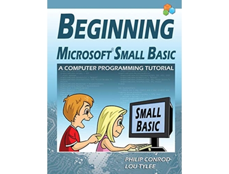Livro Beginning Microsoft Small Basic A Computer Programming Tutorial Color Illustrated 10 Edition de Philip Conrod Lou Tylee (Inglês)