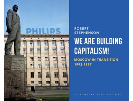 Livro We Are Building Capitalism! Moscow In Transition 1992-1997 De Robert Stephenson (inglês - Capa Dura)