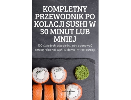 Livro Kompletny Przewodnik Po Kolacji Sushi W 30 Minut Lub Mniej De Alisa Szymanski (polaco)