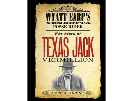 Livro The Story of Texas Jack Vermillion: Wyatt Earp's Vendetta Posse Rider Peter Brand (Inglês)