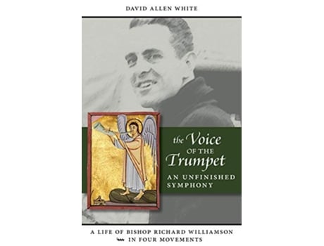 Livro The Voice of the Trumpet A Life of Bishop Richard Williamson in Four Movements de Dr David Allen White (Inglês)