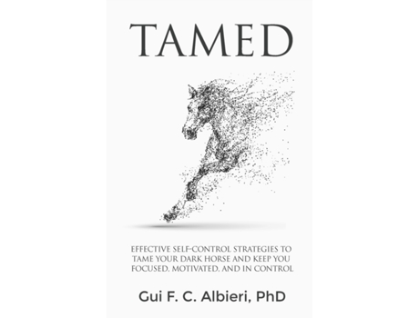 Livro Tamed: EFFECTIVE SELF-CONTROL STRATEGIES TO TAME YOUR DARK HORSE AND KEEP YOU FOCUSED, MOTIVATED, AND IN CONTROL Gui F. C. Albieri (Inglês)