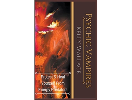 Livro Psychic Vampires Protect and Heal Yourself From Energy Predators de Kelly Wallace (Inglês)