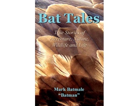 Livro Bat Tales True Stories of Adventure Nature Wildlife and Life de Mark Batmale (Inglês)