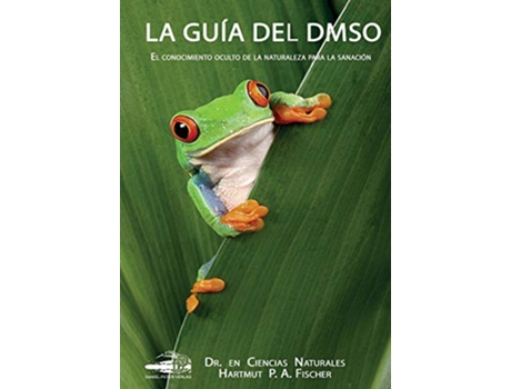 Livro La Guía del DMSO El conocimiento oculto de la naturaleza para la sanaciónenes Spanish Edition de Dr Hartmut Fischer (Espanhol)