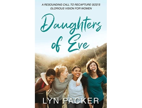 Livro Daughters Of Eve A Resounding Call To Recapture Gods Glorious Vision For Women De Lyn Packer (inglês)