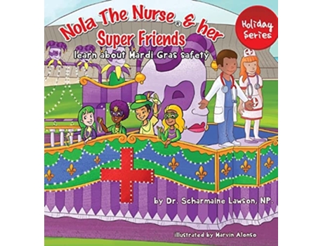 Livro Nola The Nurse And Her Super Friends Learn About Mardi Gras Safety De Dr Scharmaine Lawson E Marvin Alonso (inglês - Capa Dura)