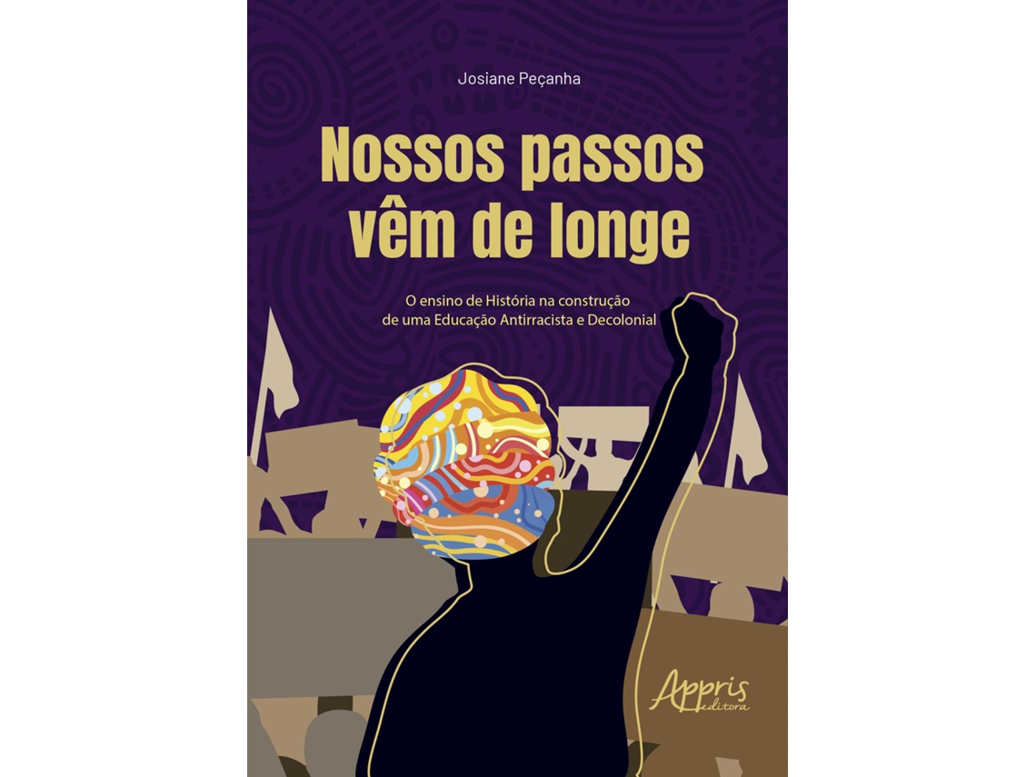 Livro Nossos Passos Vêm De Longe O Ensino De História Na Construção De Uma Educação Antirracista E Decolon De Josiane Peçanha (português Do Brasil)