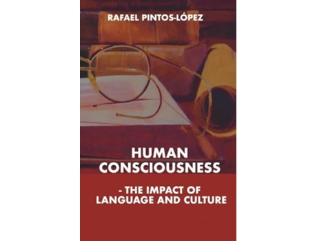 Livro Human Consciousness - The Impact of Language and Culture de Rafael Pintos-Lopez (Inglês)