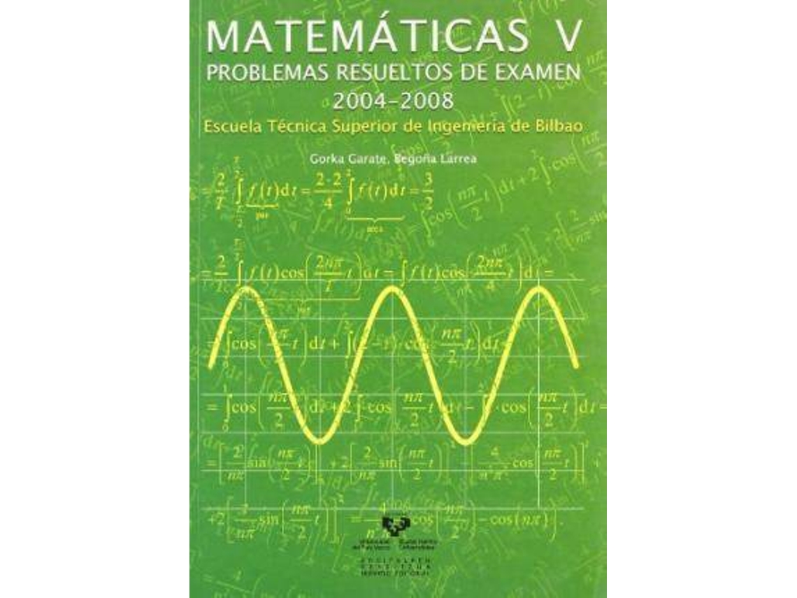 Livro Matemã¡Ticas V Problemas Resueltos De Examen 2004-2008 de Escuela Tã©Cnica Superior de Ingenierã\Xada Bilbao| Gorka Garate Zubiaurre Begoã±A Larrea Jaurrieta (Espanhol)