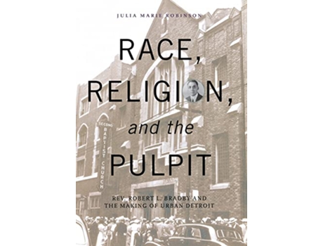Livro Race Religion and the Pulpit Rev Robert L Bradby and the Making of Urban Detroit Great Lakes Books Series de Julia Marie Robinson (Inglês)