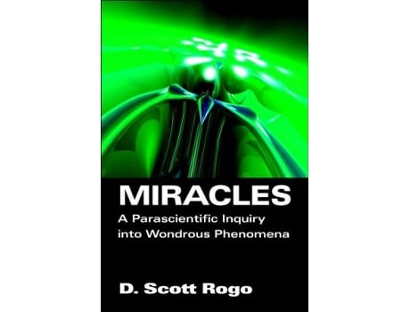 Livro Miracles A Parascientific Inquiry into Wondrous Phenomena de D Scott Rogo (Inglês)