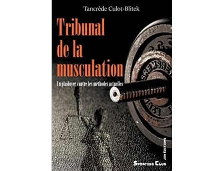 Livro Tribunal de la musculation Un plaidoyer contre les méthodes actuelles French Edition de Tancrède Culot-Blitek (Francês)