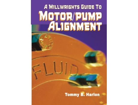 Livro A Millwrights Guide to Motor Pump Alignment Volume 1 de Tom Harlon (Inglês)