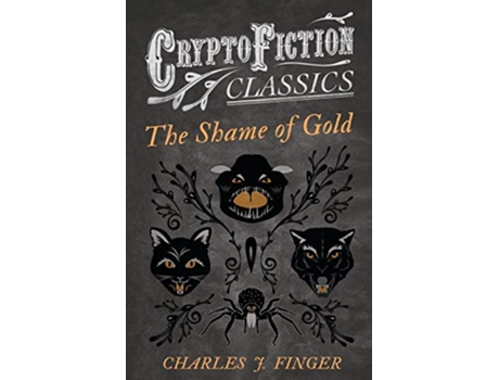 Livro The Shame of Gold Cryptofiction Classics Weird Tales of Strange Creatures de Charles J Finger (Inglês)