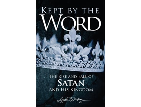Livro Kept By The Word The Rise And Fall Of Satan And His Kingdom De Lynet Winfrey (inglês)
