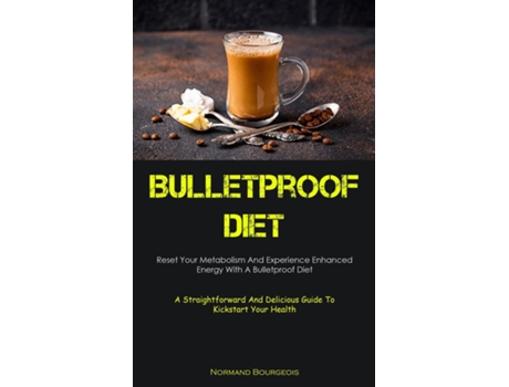 Livro Bulletproof Diet Reset Your Metabolism And Experience Enhanced Energy With A Bulletproof Diet de Normand Bourgeois (Inglês)