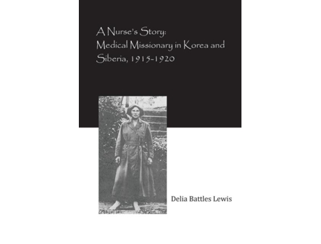 Livro A Nurses Story Medical Missionary In Korea And Siberia, 1915-1920 De Delia Battles Lewis (inglês)