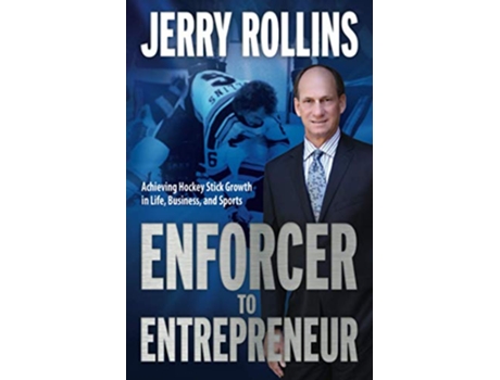 Livro Enforcer to Entrepreneur Achieving Hockey Stick Growth in Life Business and Sports de Jerry Rollins (Inglês)
