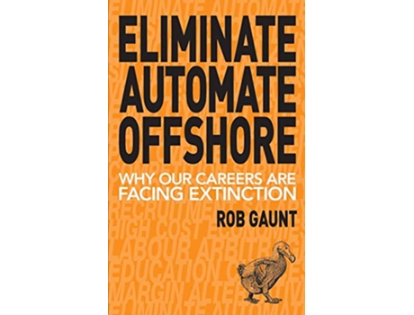 Livro Eliminate Automate Offshore Why our careers are facing extinction de Gaunt Rob (Inglês)