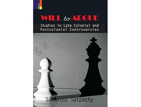 Livro Will To Argue Studies In Late Colonial And Postcolonial Controversies De Sumanyu Satpathy (inglês - Capa Dura)