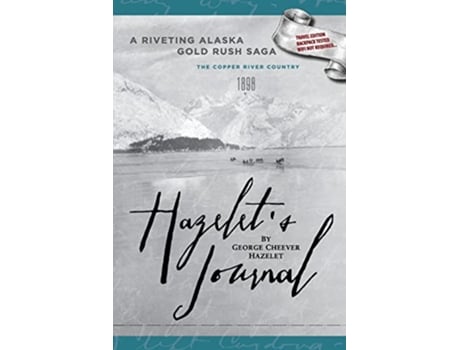 Livro HAZELETS JOURNAL A Riveting Alaska Gold Rush Saga Travel Edition Backpack Tested Wifi Not Required de George Cheever Hazelet (Inglês)