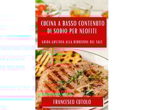 Livro Cucina a Basso Contenuto di Sodio per Neofiti Guida Gustosa alla Riduzione del Sale de Francesco Cutolo (Inglês)