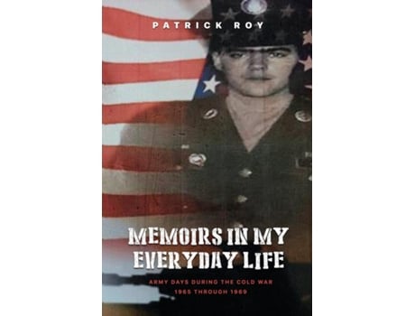 Livro Memoirs in my Everyday Life Army Days During The Cold War 1965 Through 1969 de Patrick James Roy (Inglês)