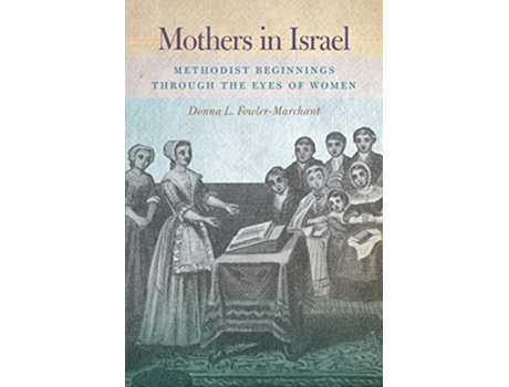 Livro Mothers in Israel Methodist Beginnings Through the Eyes of Women de Donna L Fowler-Marchant (Inglês)
