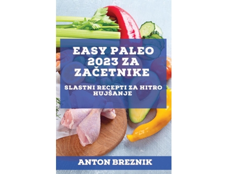 Livro Easy Paleo 2023 Za Zacetnike Slastni Recepti Za Hitro Hujšanje De Anton Breznik (inglês)