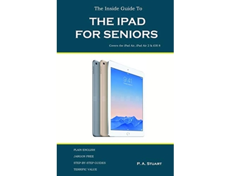 Livro The Inside Guide to the iPad for Seniors Covers the iPad Air iPad Air 2 iPad Mini 2 iPad Mini 3 iOS 8 de P A Stuart (Inglês)