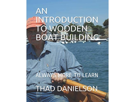 Livro AN INTRODUCTION TO WOODEN BOAT BUILDING ALWAYS MORE TO LEARN de THAD DANIELSON (Inglês)