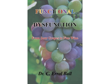 Livro Functional Dysfunction From Sour Grapes To Fine Wine De Dr C Errol Ball (inglês)