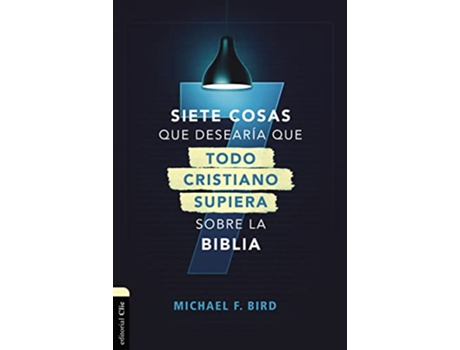Livro Siete cosas que desearia que todo cristiano supiera sobre la Biblia de Mike F Bird (Espanhol)