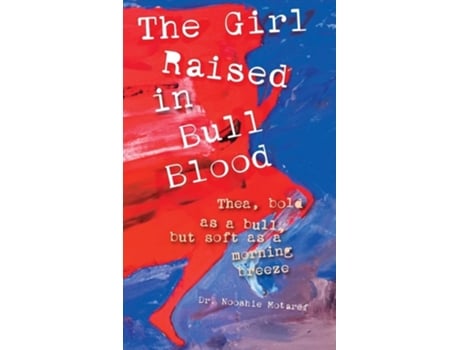 Livro The Girl Raised in Bull Blood Thea, bold as a bull, but soft as a morning breeze de Nooshie Motaref (Inglês - Capa Dura)