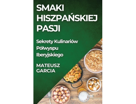 Livro Smaki Hiszpanskiej Pasji Sekrety Kulinariów Pólwyspu Iberyjskiego de Mateusz Garcia (Inglês)