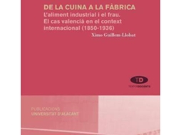 Livro De La Cuina A La Fàbrica LAliment Indistrial I El Frau El Cas Valencià En El Context Internacional de Ximo Guillem-Llobat (Espanhol)