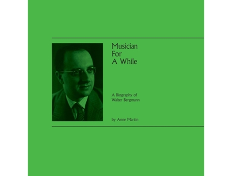 Livro Musician For A While A Biography Of Walter Bergmann De Anne Martin (inglês)