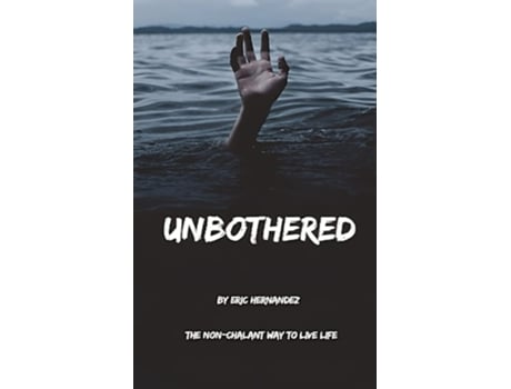 Livro Unbothered The Non-chalant Way To Live Life De Eric Hernandez (inglês)