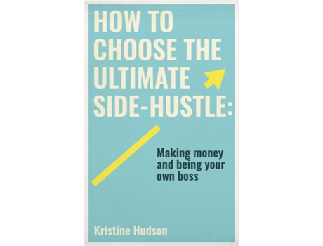 Livro How To Choose The Ultimate Side-hustle Making Money And Being Your Own Boss De Kristine Hudson (inglês)