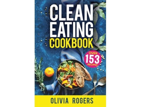 Livro Clean Eating Cookbook The All-in-1 Healthy Eating Guide - 153 Quick Amp Easy Recipes, A Weekly Shopping List Amp More! De Olivia Rogers (inglês)