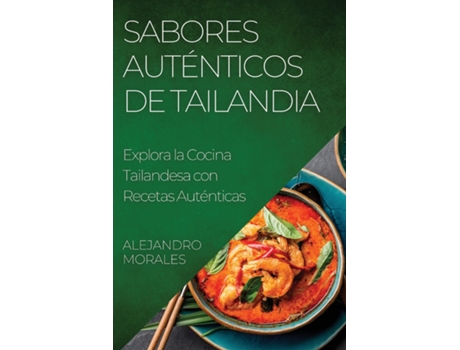 Livro Sabores Auténticos de Tailandia Explora la Cocina Tailandesa con Recetas Auténticas de Alejandro Morales (Inglês)