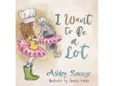 Livro I Want To Be A Lot De Ashley Savage (inglês - Capa Dura)