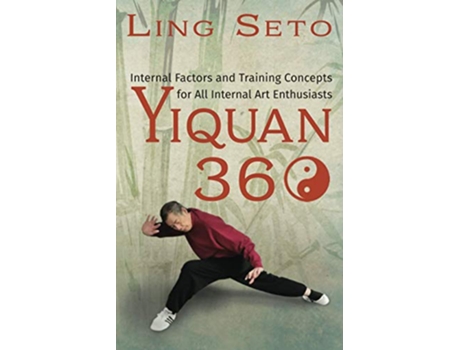 Livro Yiquan 360 Internal Factors and Training Concepts for All Internal Art Enthusiasts de Ling Seto (Inglês)