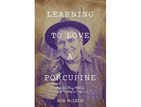 Livro Learning to Love a Porcupine Hope for Drug Addicts and Families in Crisis de Bob Mcleod (Inglês)