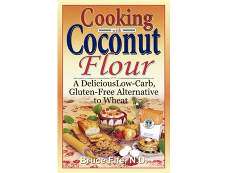 Livro Cooking with Coconut Flour A Delicious Low-Carb, Gluten-Free Alternative to Wheat de Bruce Fife (Inglês)