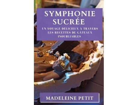 Livro Symphonie Sucrée Un Voyage Délicieux à Travers les Recettes de Gâteaux Inoubliables de Madeleine Petit (Inglês)