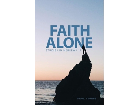 Livro Faith Alone Studies In Hebrews 11 De Dr Paul Young Phd (inglês)